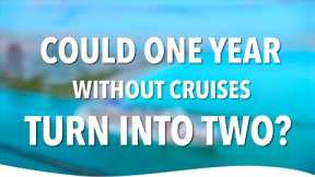 Could One Year Without Cruises Turn Into Two? 3 Reasons We're Optimistic (and 1 Reason We're Not)