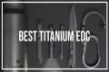 Titanium EDC Tools | Top 10 Ti